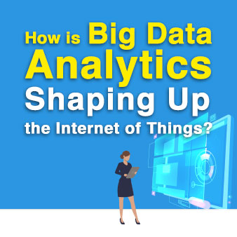 How is Big Data Analytics Shaping Up the Internet of Things?
